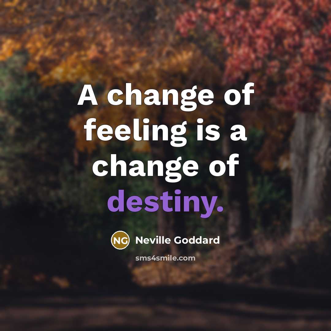 “A change of feeling is a change of destiny.…” quote by Neville Goddard