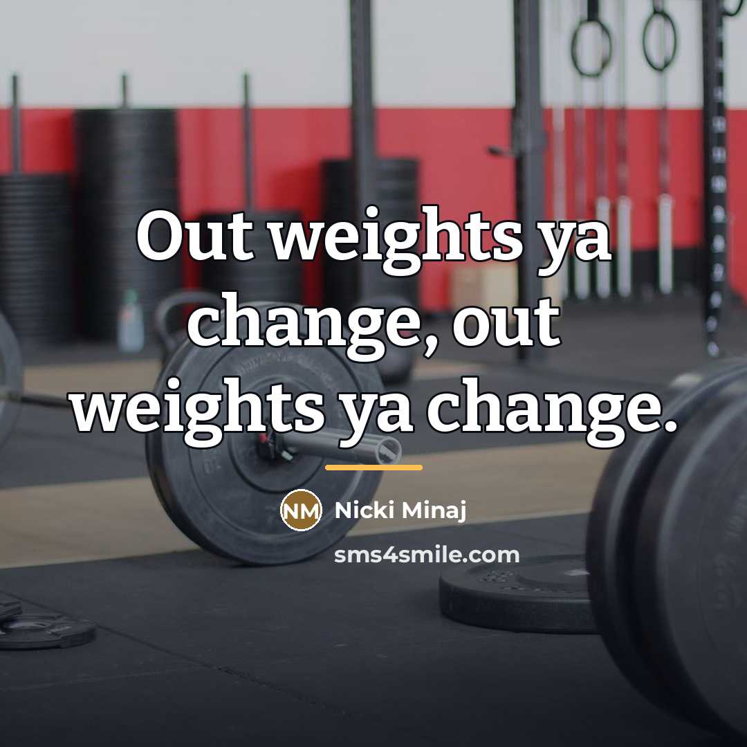 “Out weights ya change, out weights ya change.…” quote by Nicki Minaj