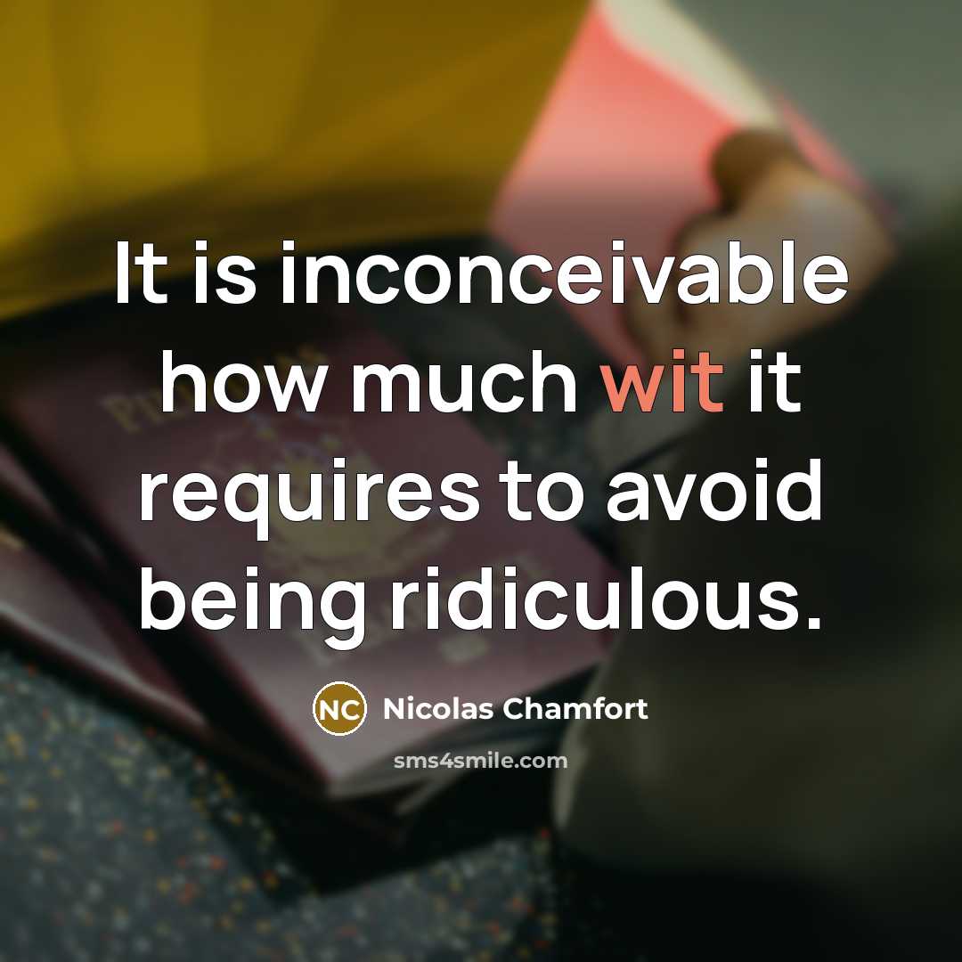 “It is inconceivable how much wit it requires to avoid being ridiculous.” quote by Nicolas Chamfort