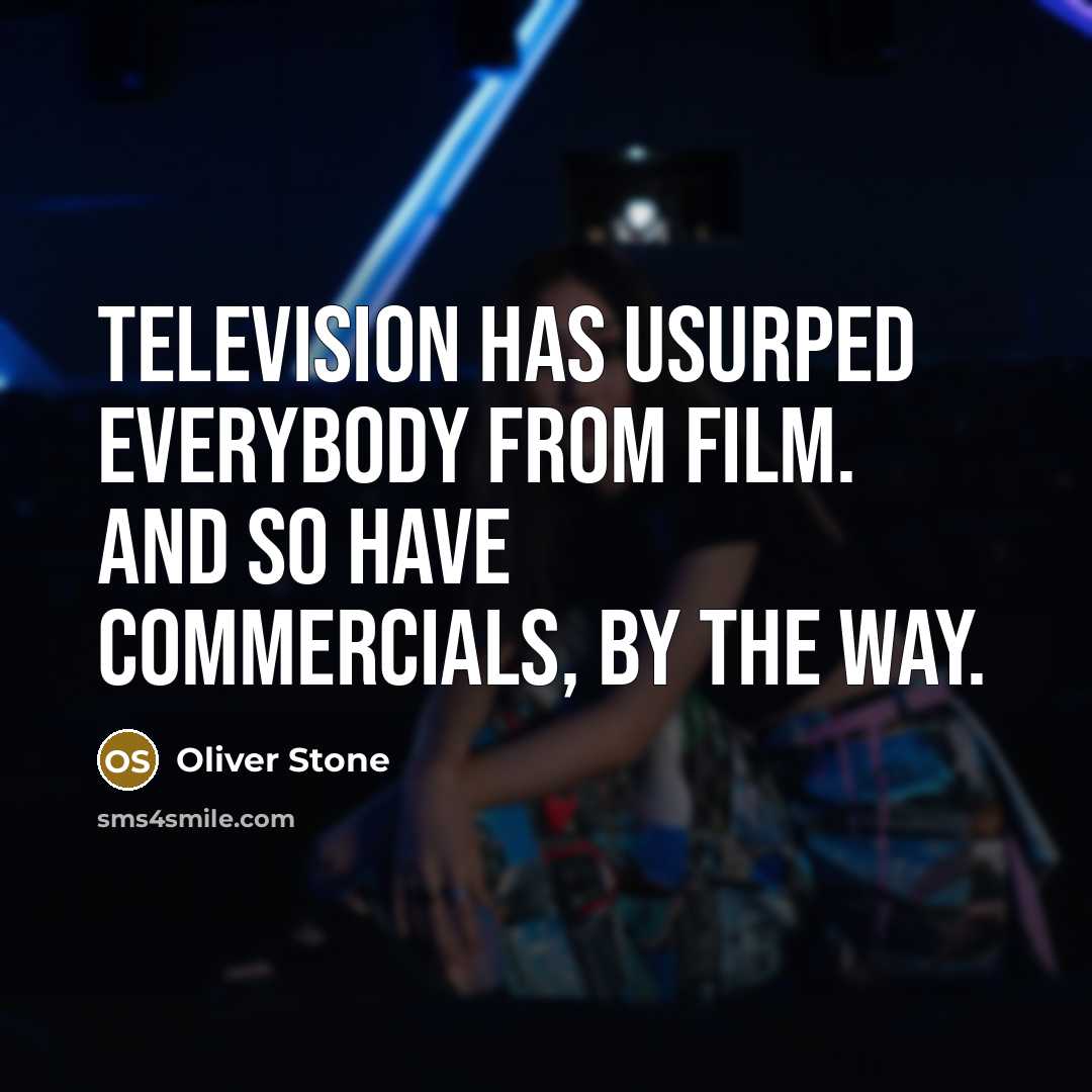 “Television has usurped everybody from film. And so have commercials,…” quote by Oliver Stone
