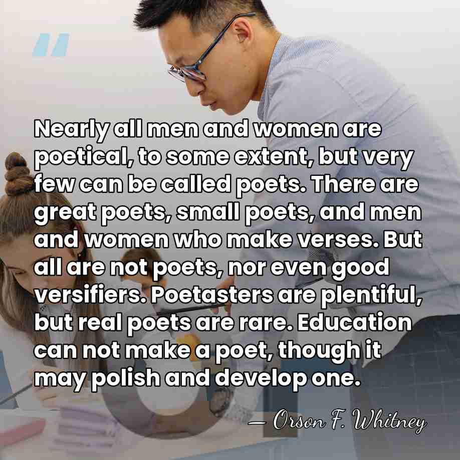 Nearly all men and women are poetical, to some extent, but very&hellip; - Orson F. Whitney