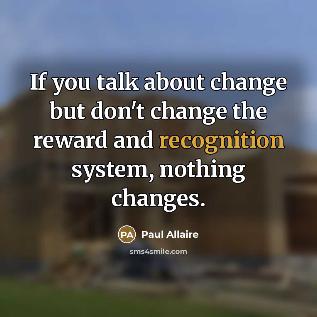 “If you talk about change but don't change the reward…” quote by Paul Allaire