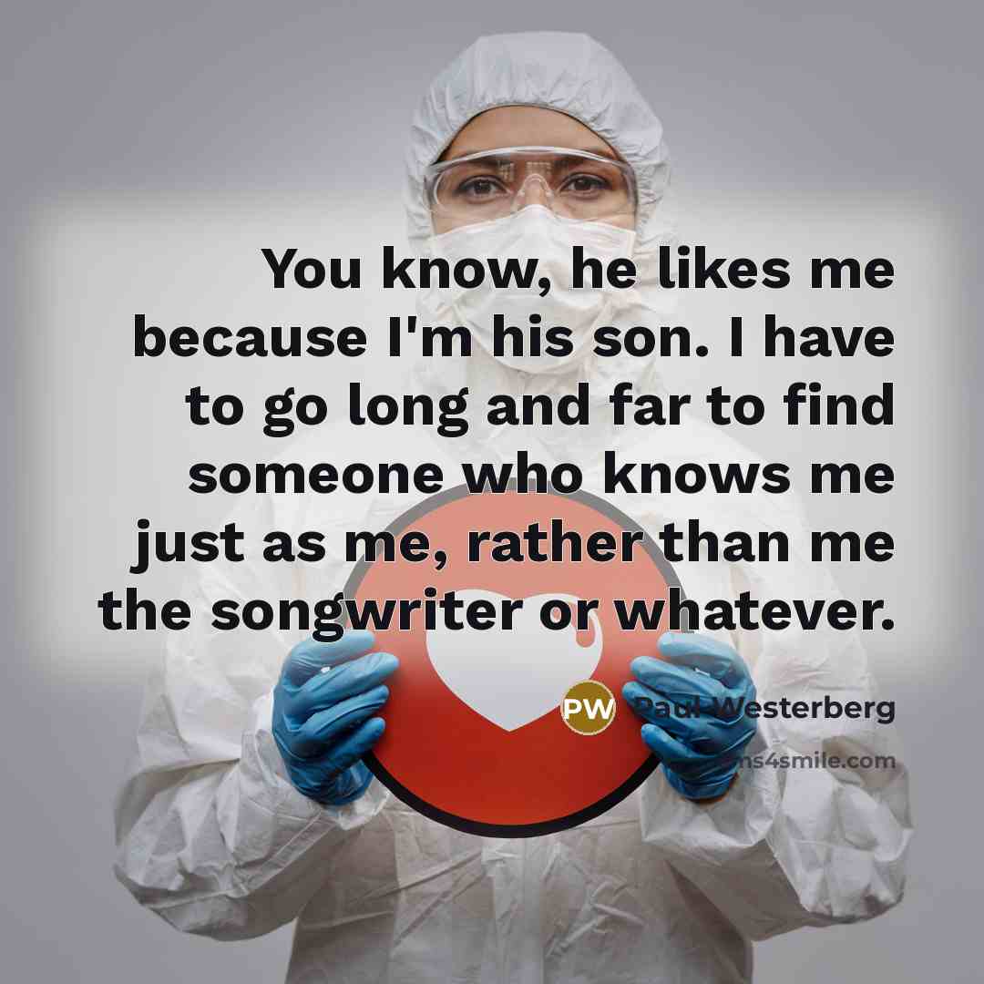 “You know, he likes me because I'm his son. I…” quote by Paul Westerberg