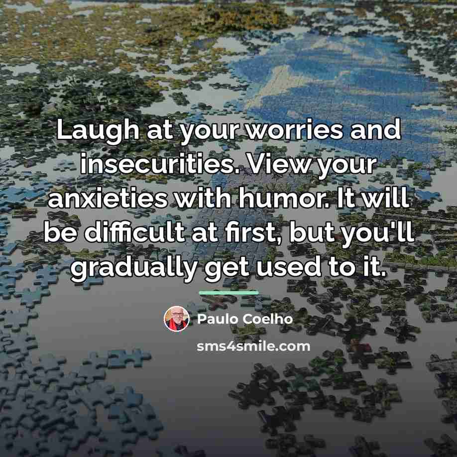 “Laugh at your worries and insecurities. View your anxieties with…” quote by Paulo Coelho