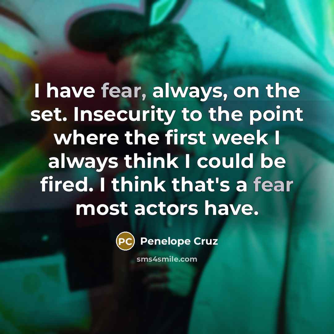 “I have fear, always, on the set. Insecurity to the…” quote by Penelope Cruz