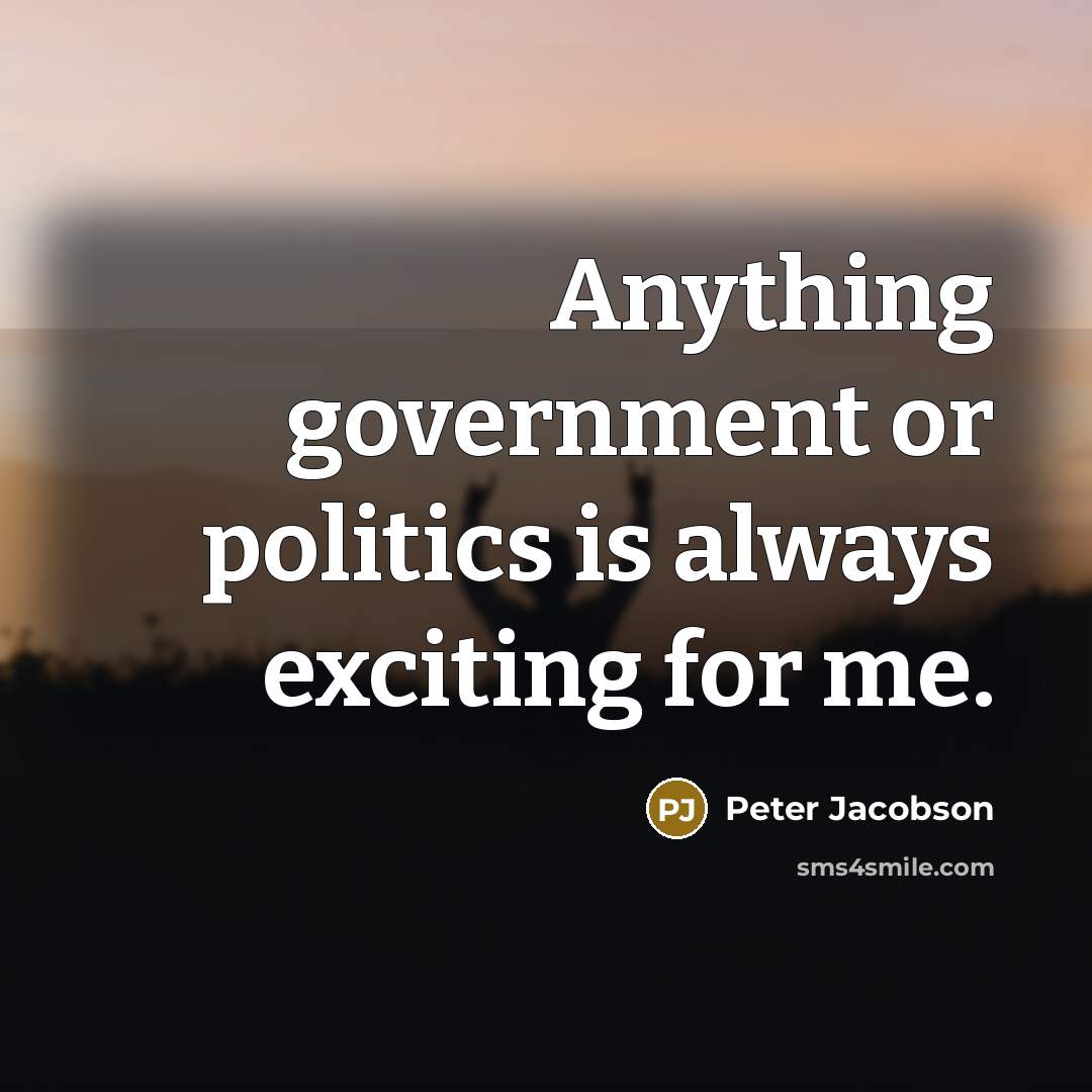 “Anything government or politics is always exciting for me.…” quote by Peter Jacobson