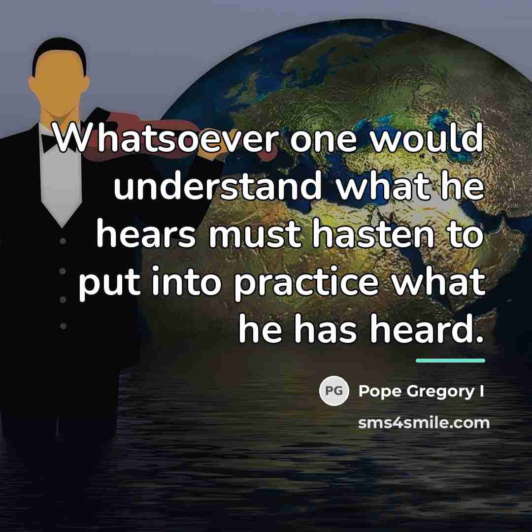 “Whatsoever one would understand what he hears must hasten to…” quote by Pope Gregory I