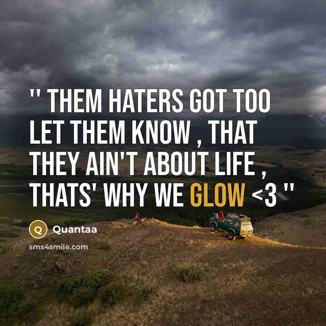 “'' them haters got too let them know , that they ain't about life , thats' why we glow” quote by Quantaa