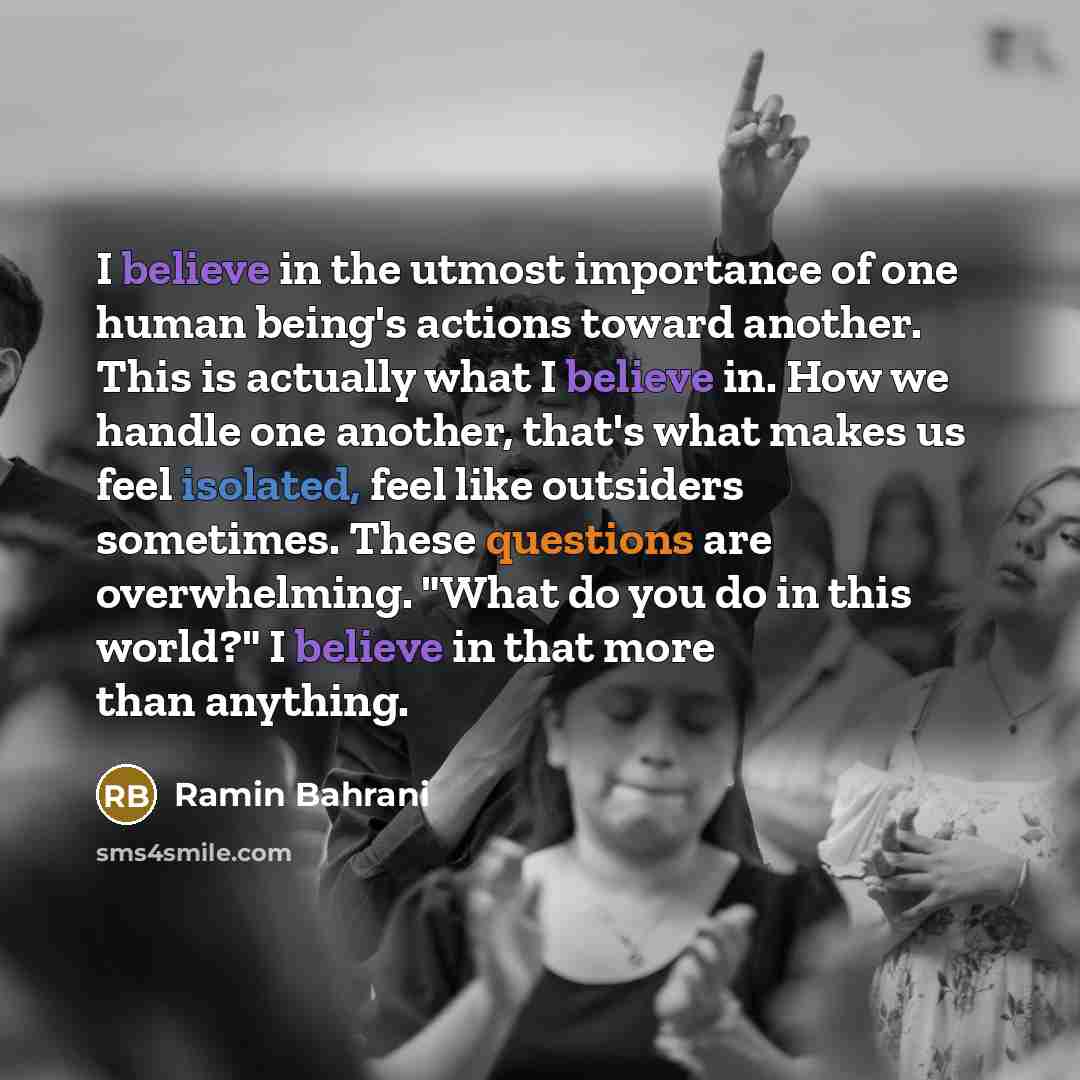 “I believe in the utmost importance of one human being's…” quote by Ramin Bahrani