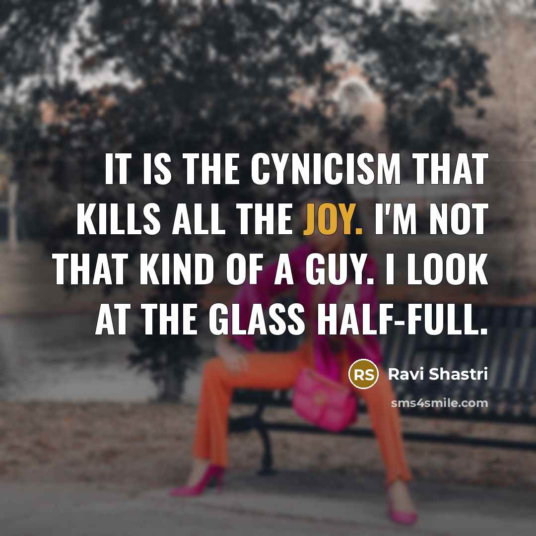 “It is the cynicism that kills all the joy. I'm…” quote by Ravi Shastri