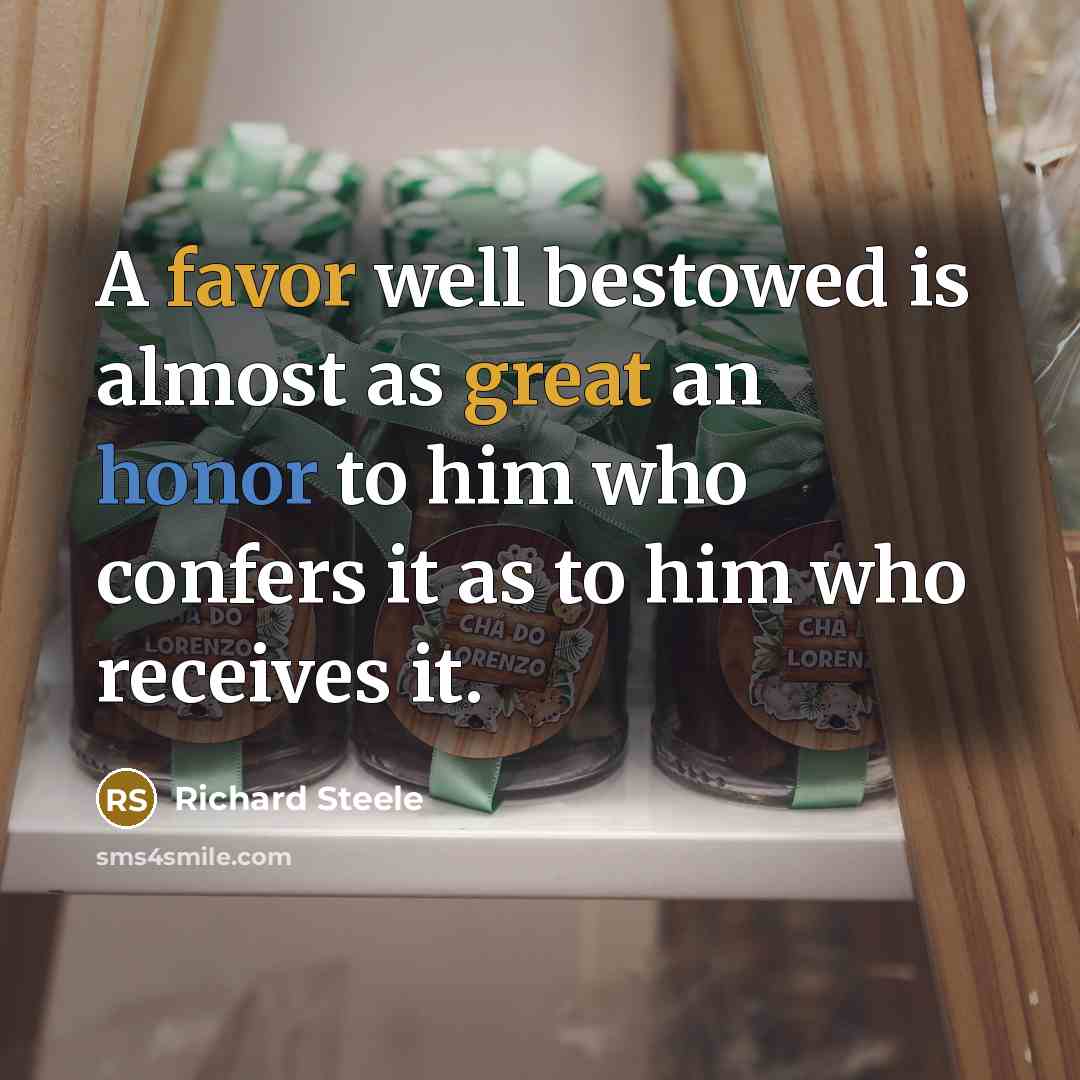 “A favor well bestowed is almost as great an honor…” quote by Richard Steele