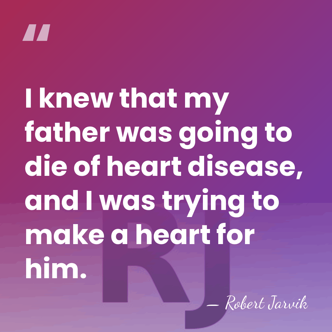 I knew that my father was going to die of heart disease,&hellip; - Robert Jarvik