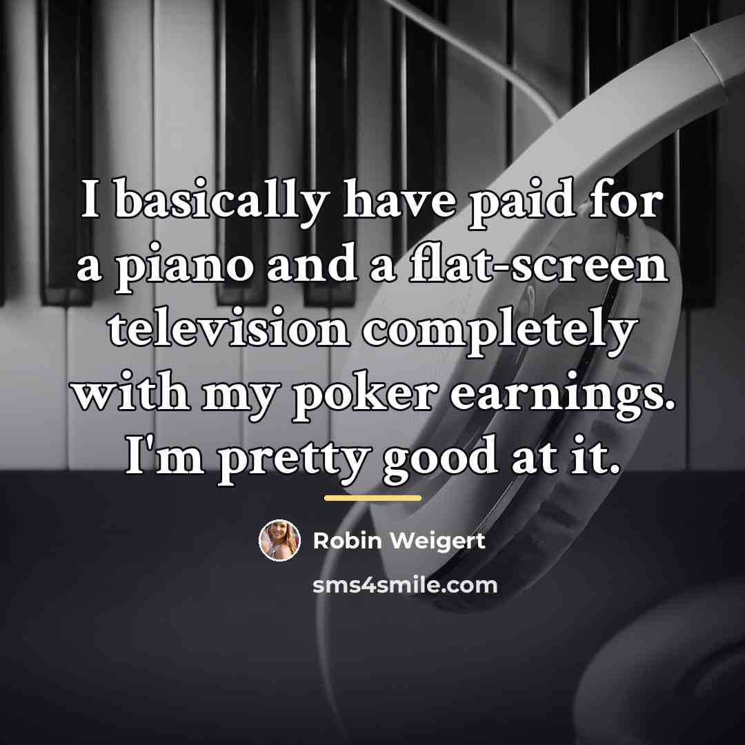 “I basically have paid for a piano and a flat-screen…” quote by Robin Weigert