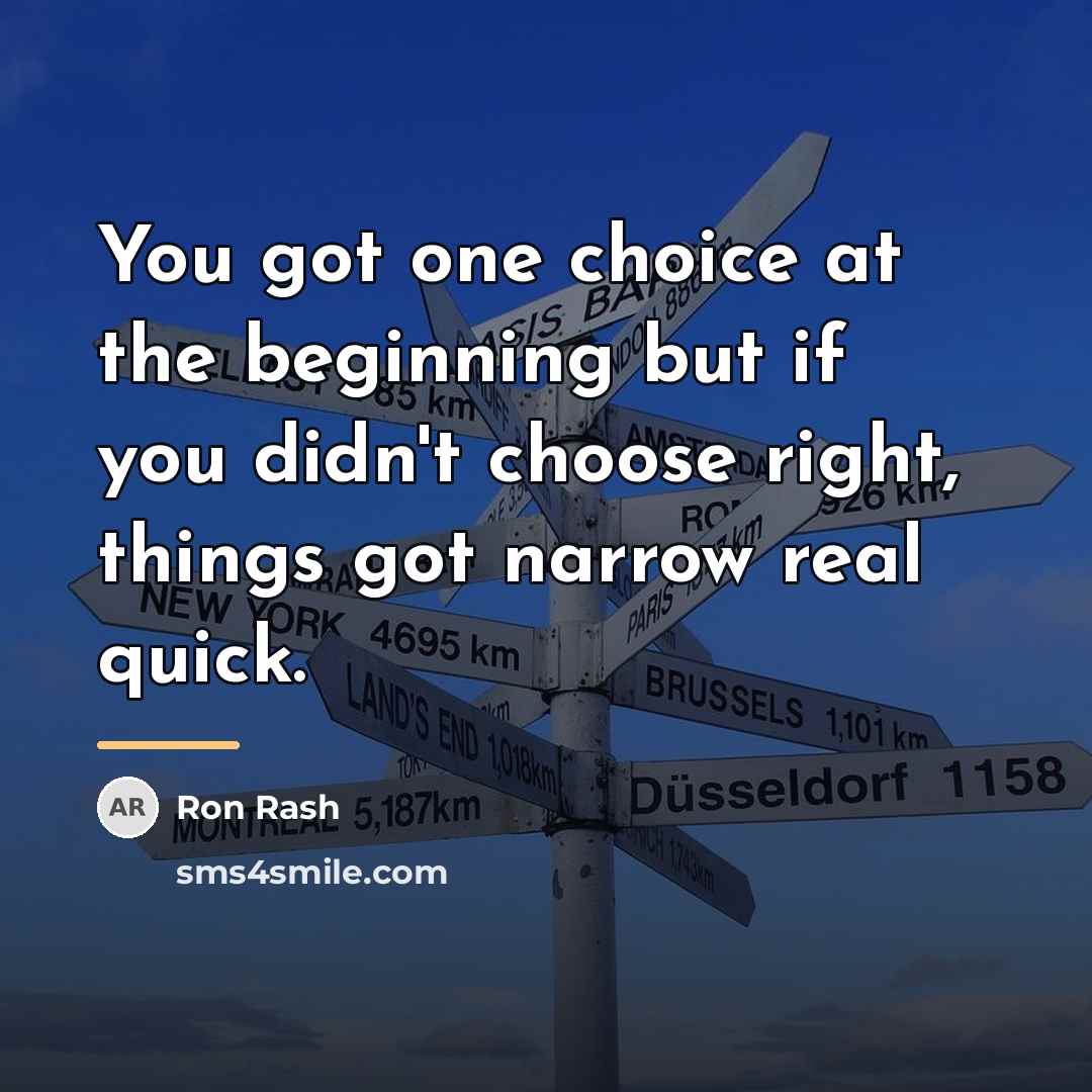 “You got one choice at the beginning but if you…” quote by Ron Rash