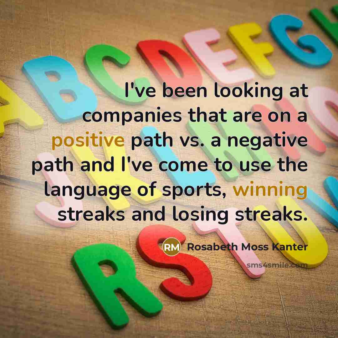 “I've been looking at companies that are on a positive…” quote by Rosabeth Moss Kanter
