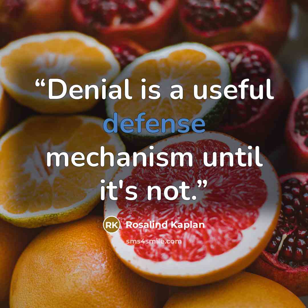 “Denial is a useful defense mechanism until it's not.” quote by Rosalind Kaplan