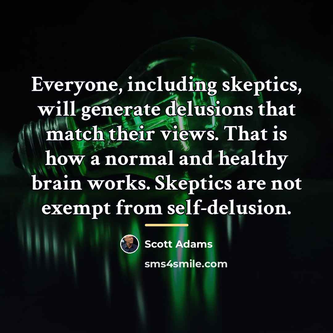 “Everyone, including skeptics, will generate delusions that match their views.…” quote by Scott Adams