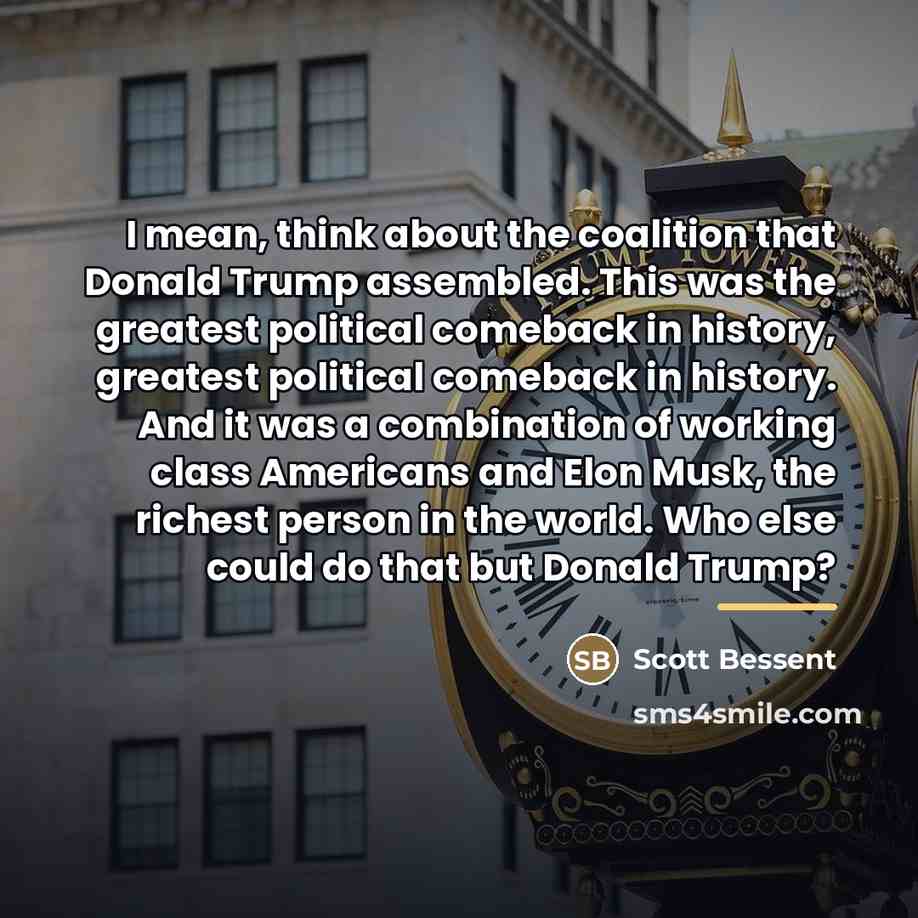 “I mean, think about the coalition that Donald Trump assembled.…” quote by Scott Bessent