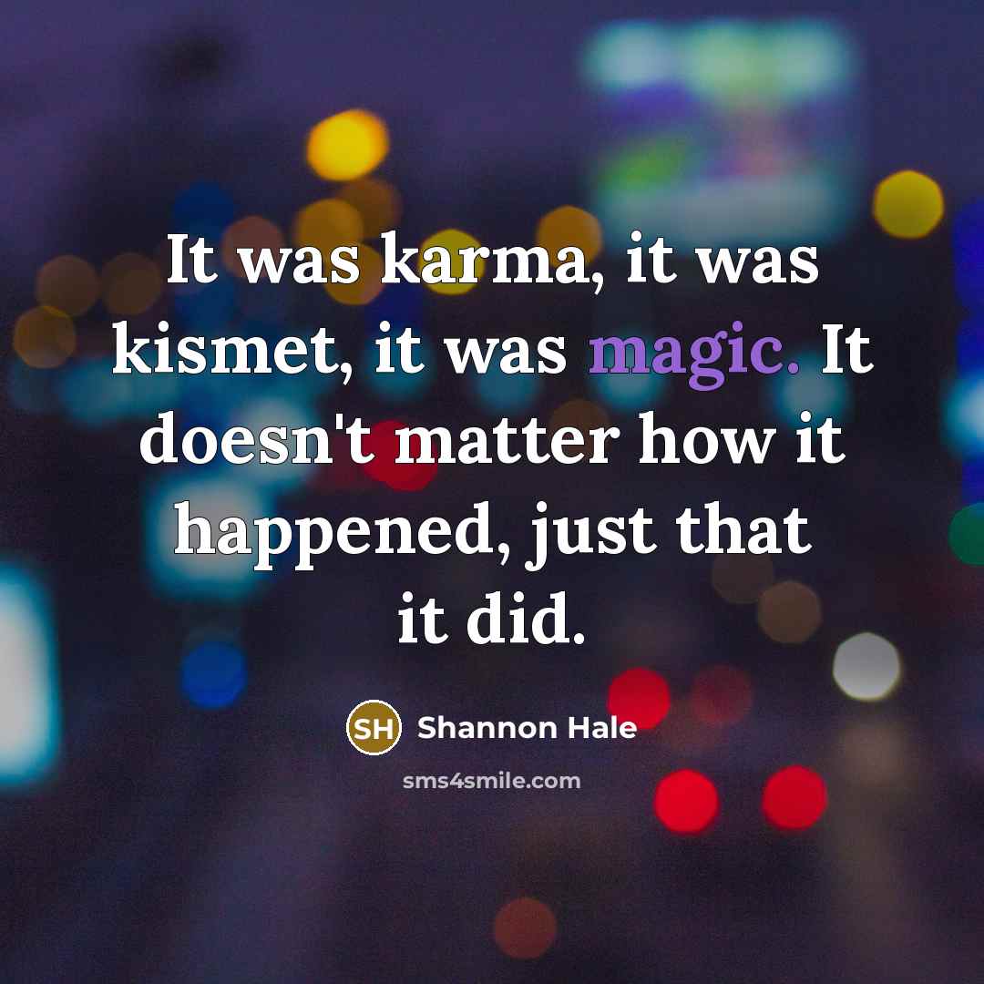 “It was karma, it was kismet, it was magic. It…” quote by Shannon Hale