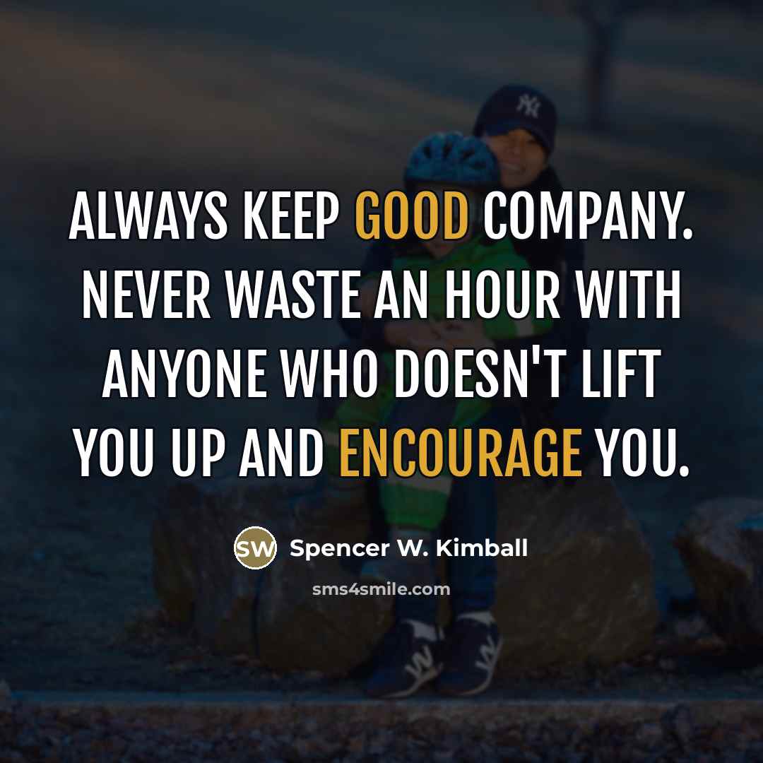 “Always keep good company. Never waste an hour with anyone…” quote by Spencer W. Kimball