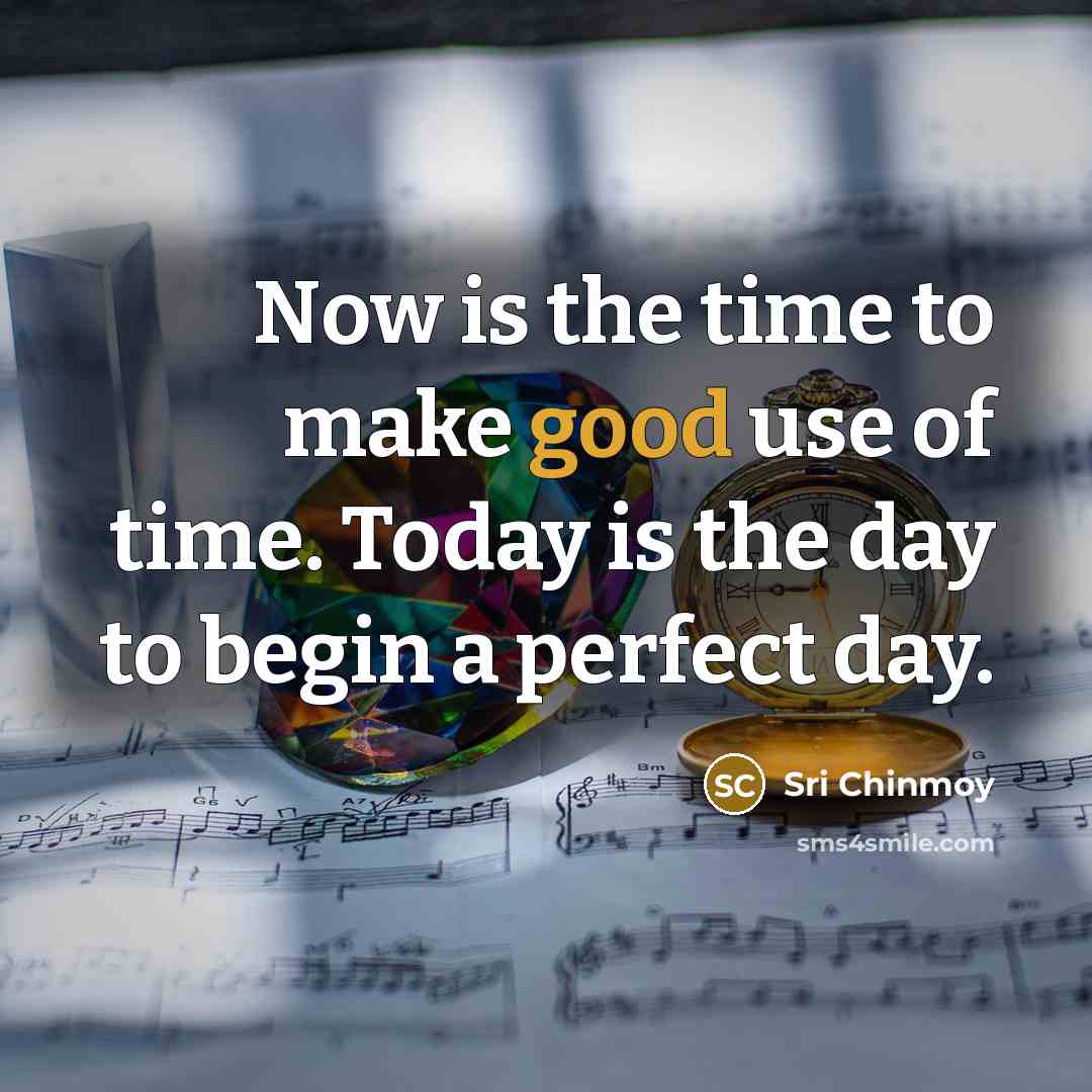 “Now is the time to make good use of time.…” quote by Sri Chinmoy