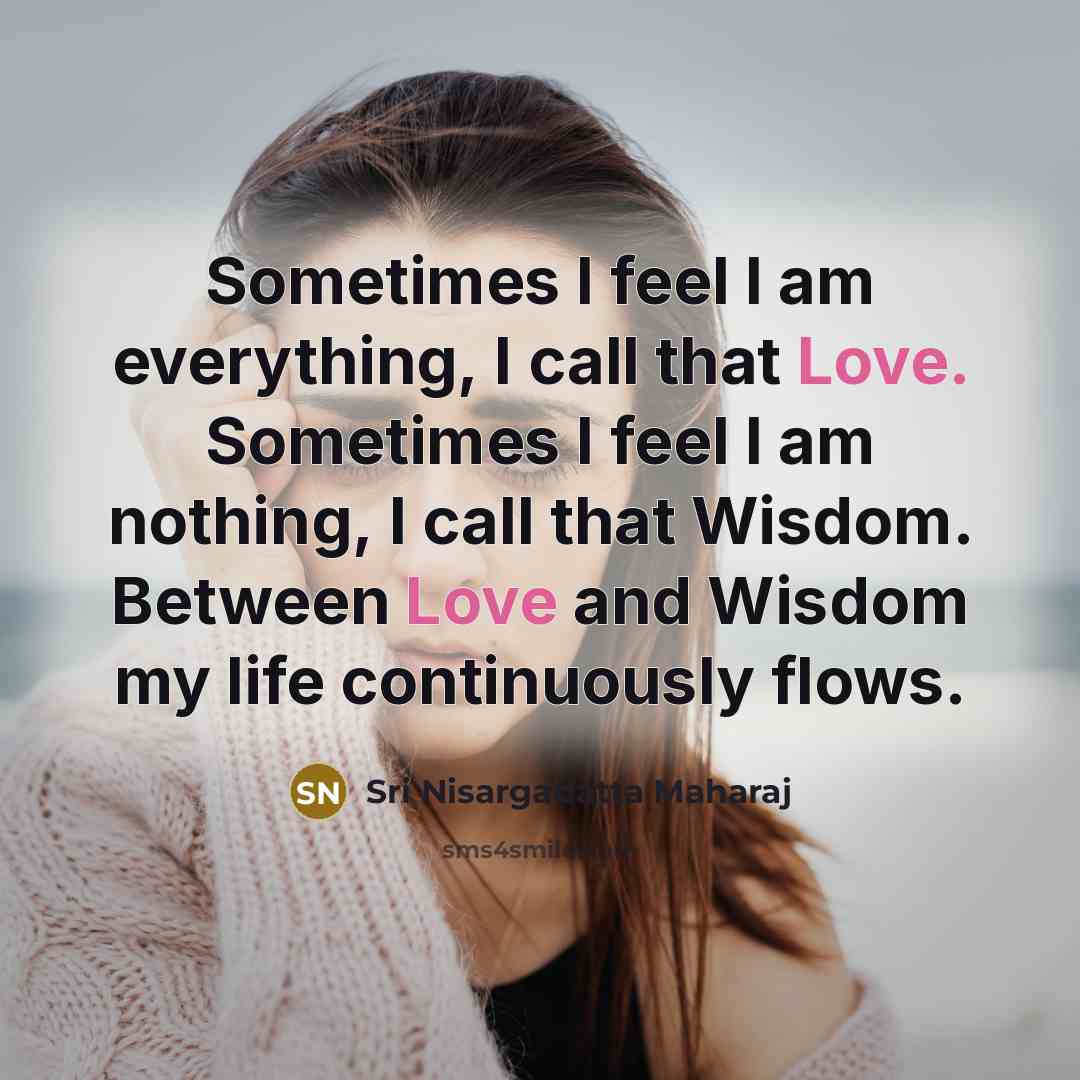 “Sometimes I feel I am everything, I call that Love.…” quote by Sri Nisargadatta Maharaj