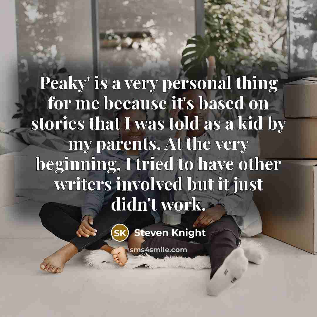 “Peaky' is a very personal thing for me because it's…” quote by Steven Knight
