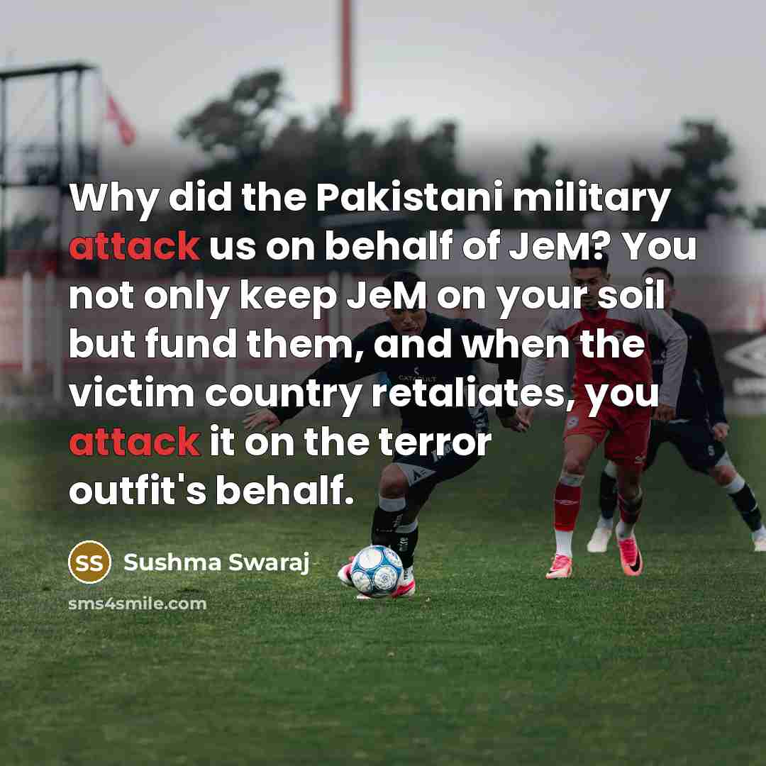 “Why did the Pakistani military attack us on behalf of…” quote by Sushma Swaraj