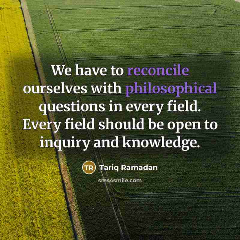 “We have to reconcile ourselves with philosophical questions in every…” quote by Tariq Ramadan