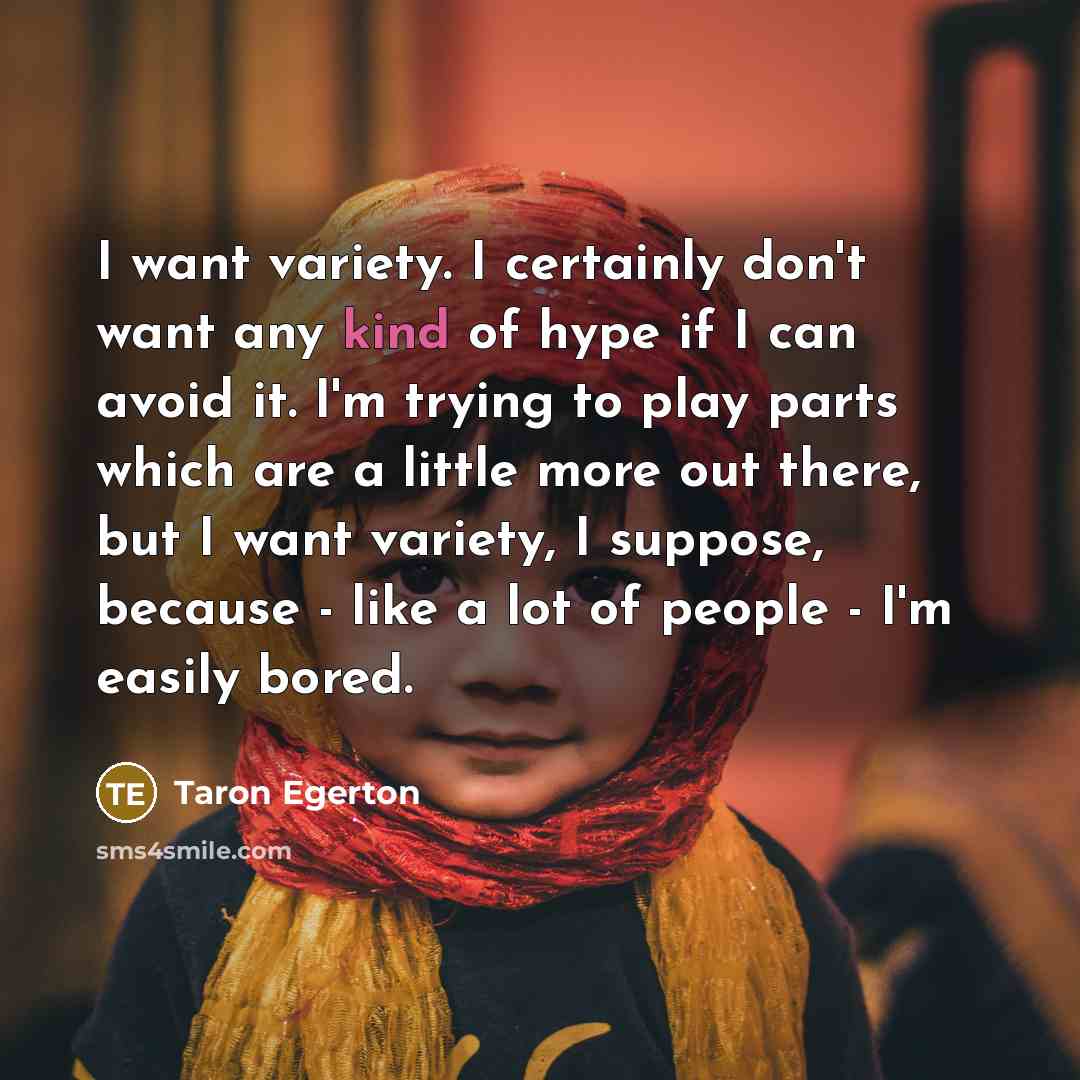 “I want variety. I certainly don't want any kind of…” quote by Taron Egerton