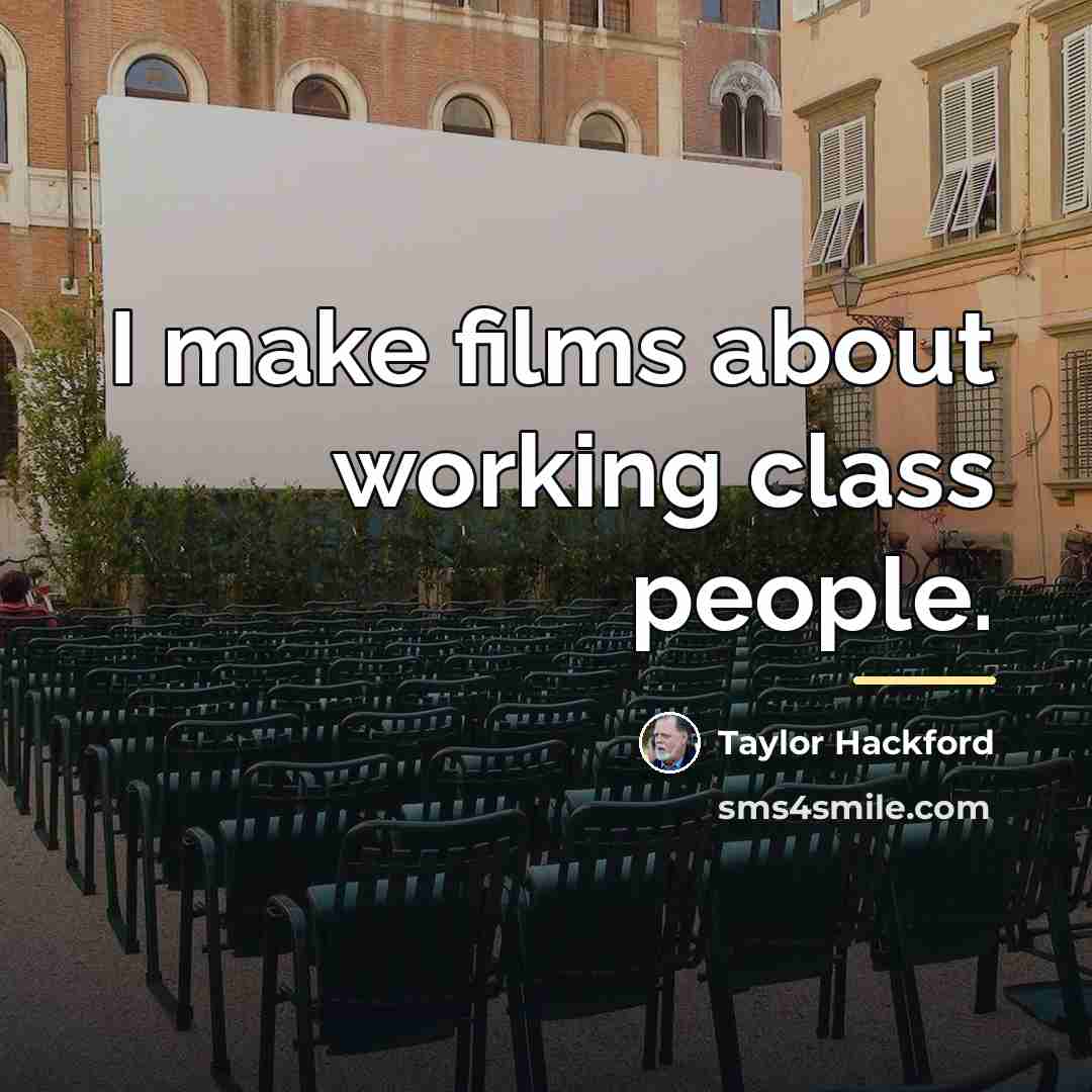 “I make films about working class people.…” quote by Taylor Hackford