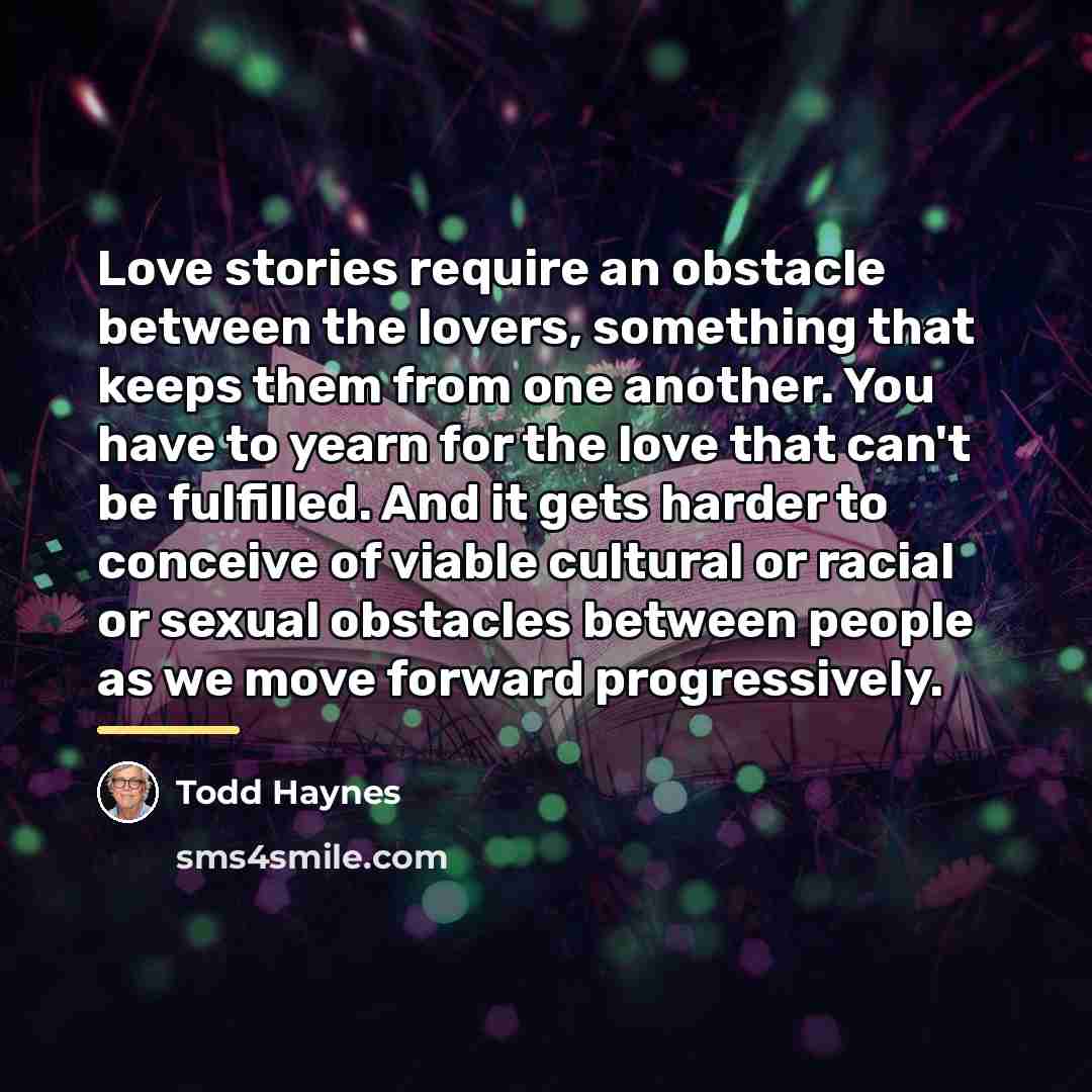 “Love stories require an obstacle between the lovers, something that…” quote by Todd Haynes