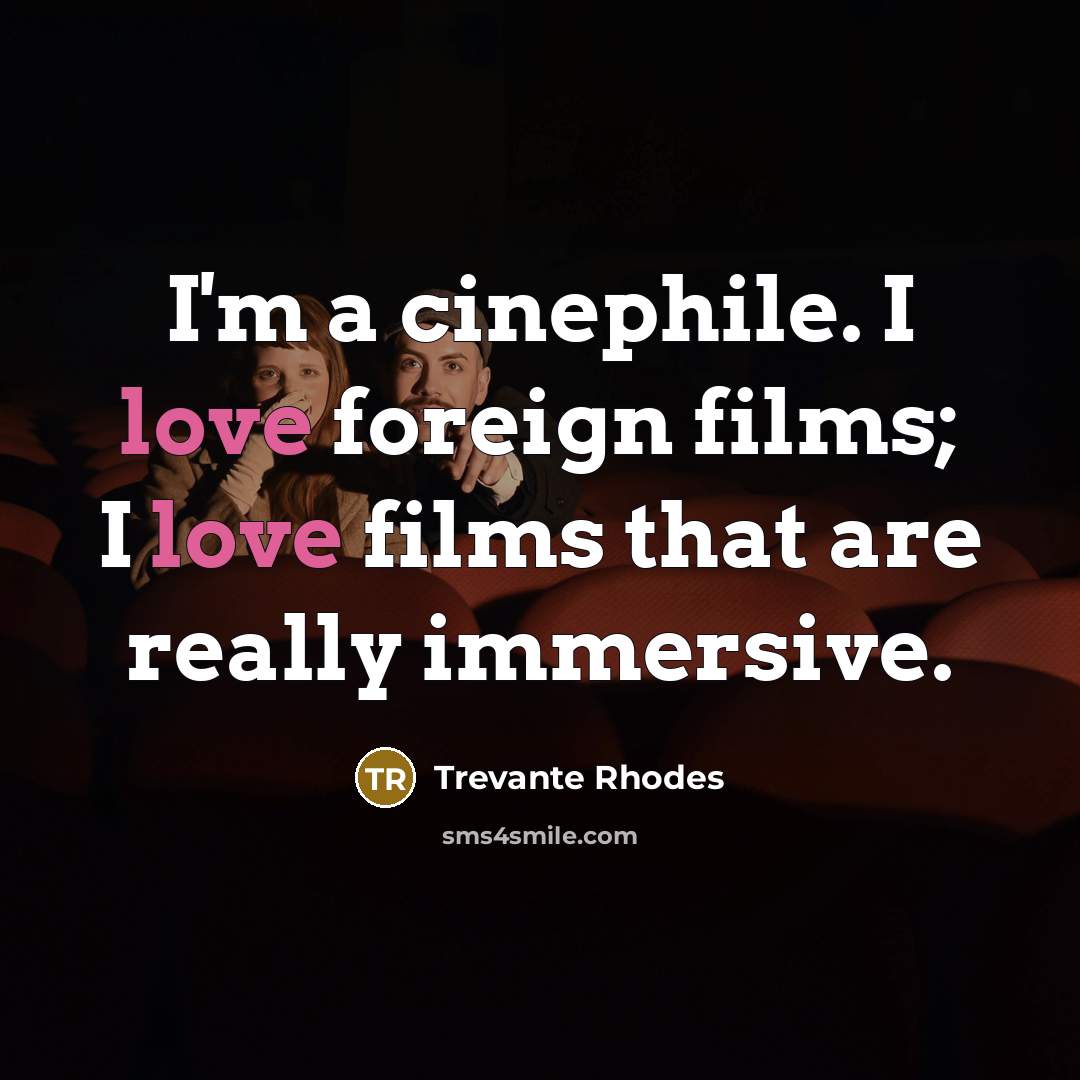 “I'm a cinephile. I love foreign films; I love films…” quote by Trevante Rhodes