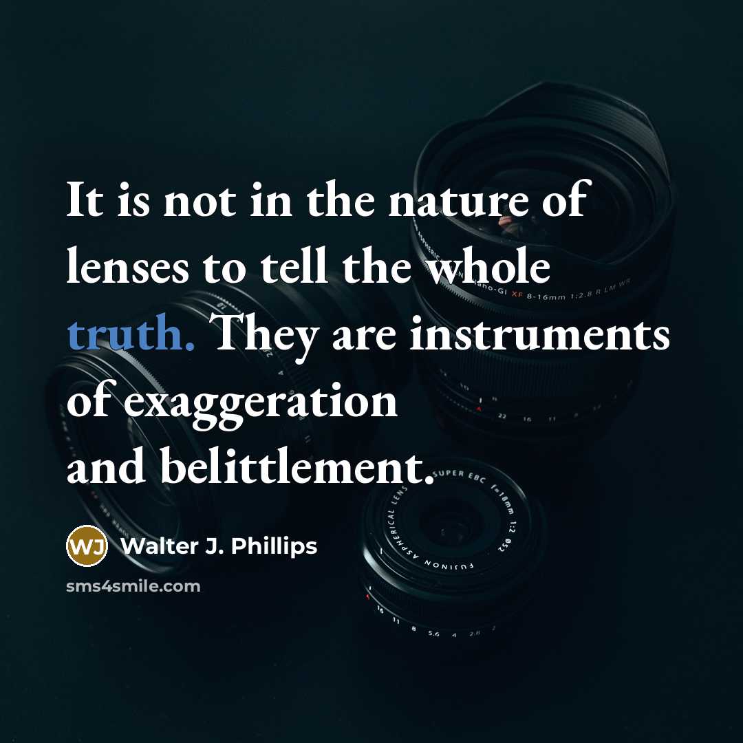 “It is not in the nature of lenses to tell…” quote by Walter J. Phillips