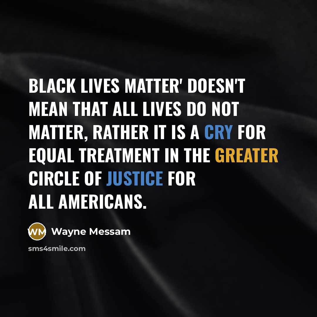 “Black lives matter' doesn't mean that all lives do not matter, rather it is a cry for equal treatment in the greater circle of justice for all Americans.” quote by Wayne Messam