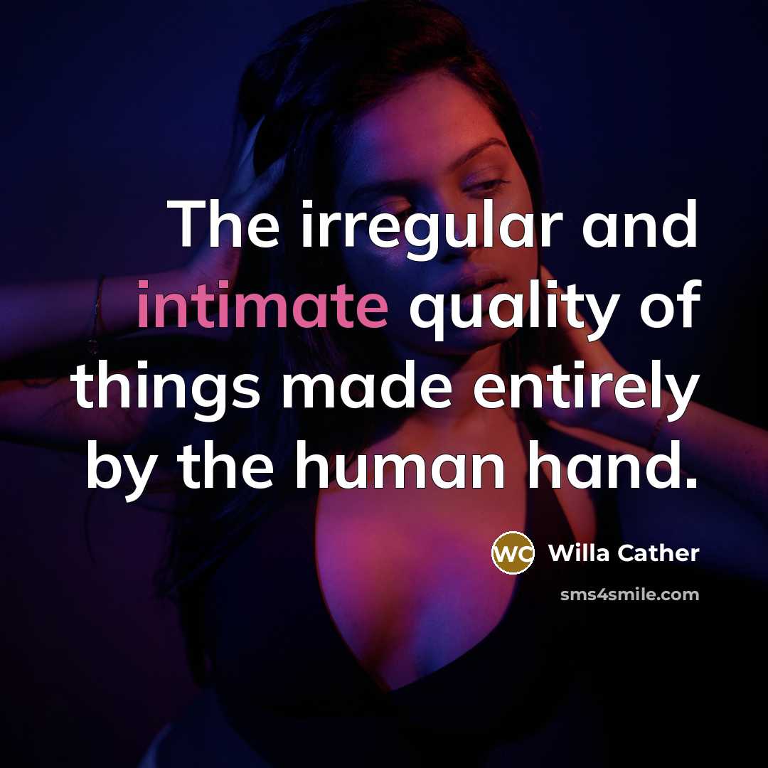 “The irregular and intimate quality of things made entirely by…” quote by Willa Cather