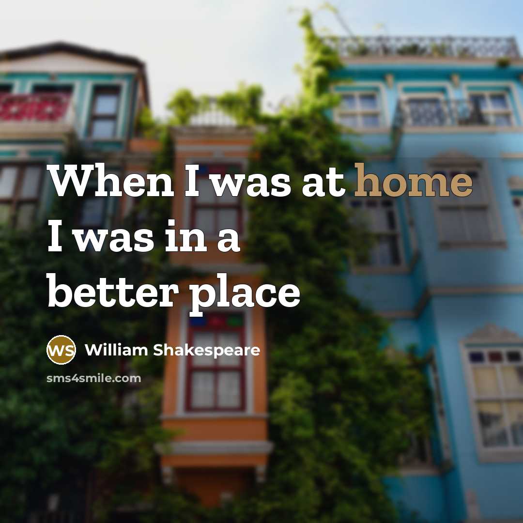 “When I was at home I was in a better…” quote by William Shakespeare
