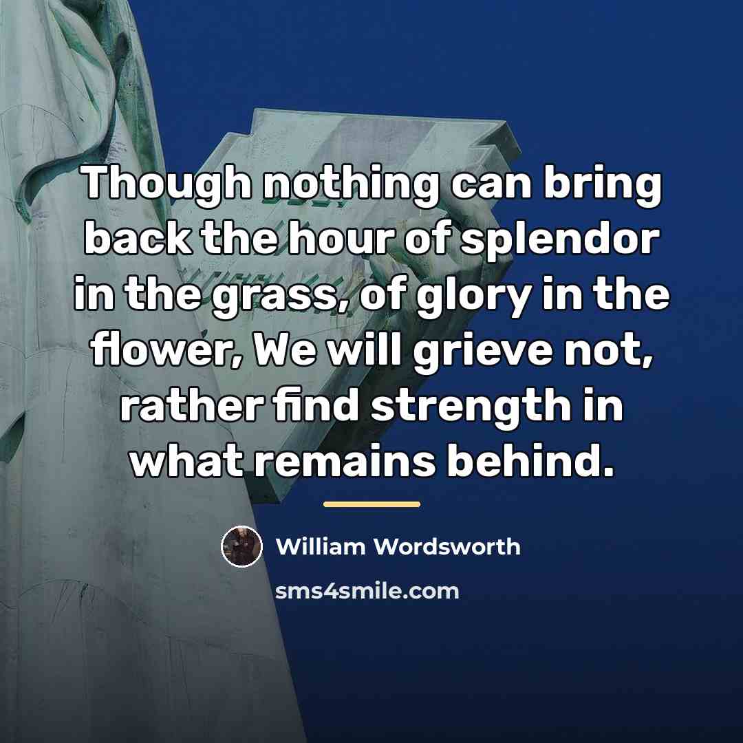 “Though nothing can bring back the hour of splendor in…” quote by William Wordsworth
