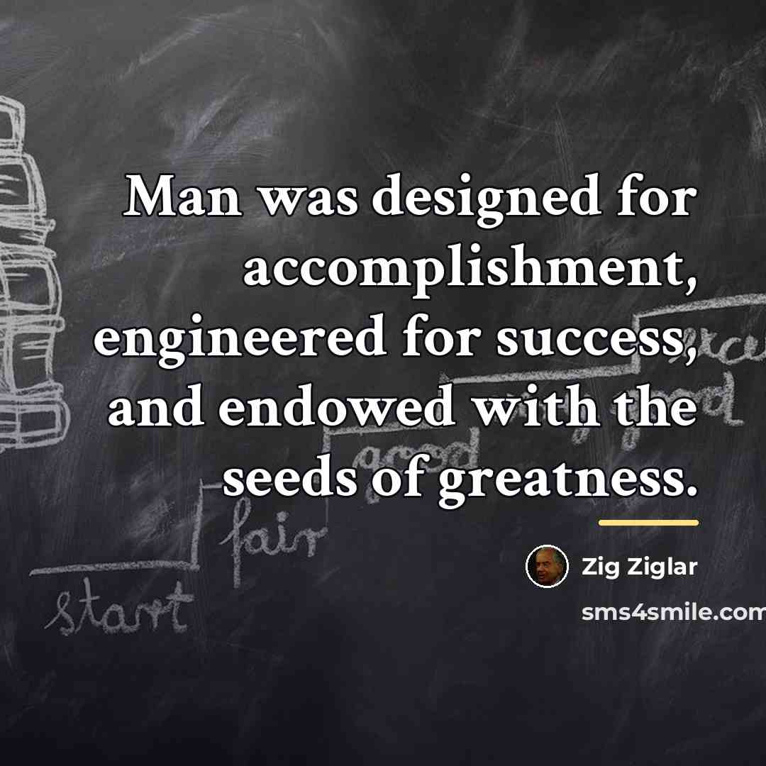 “Man was designed for accomplishment, engineered for success, and endowed…” quote by Zig Ziglar