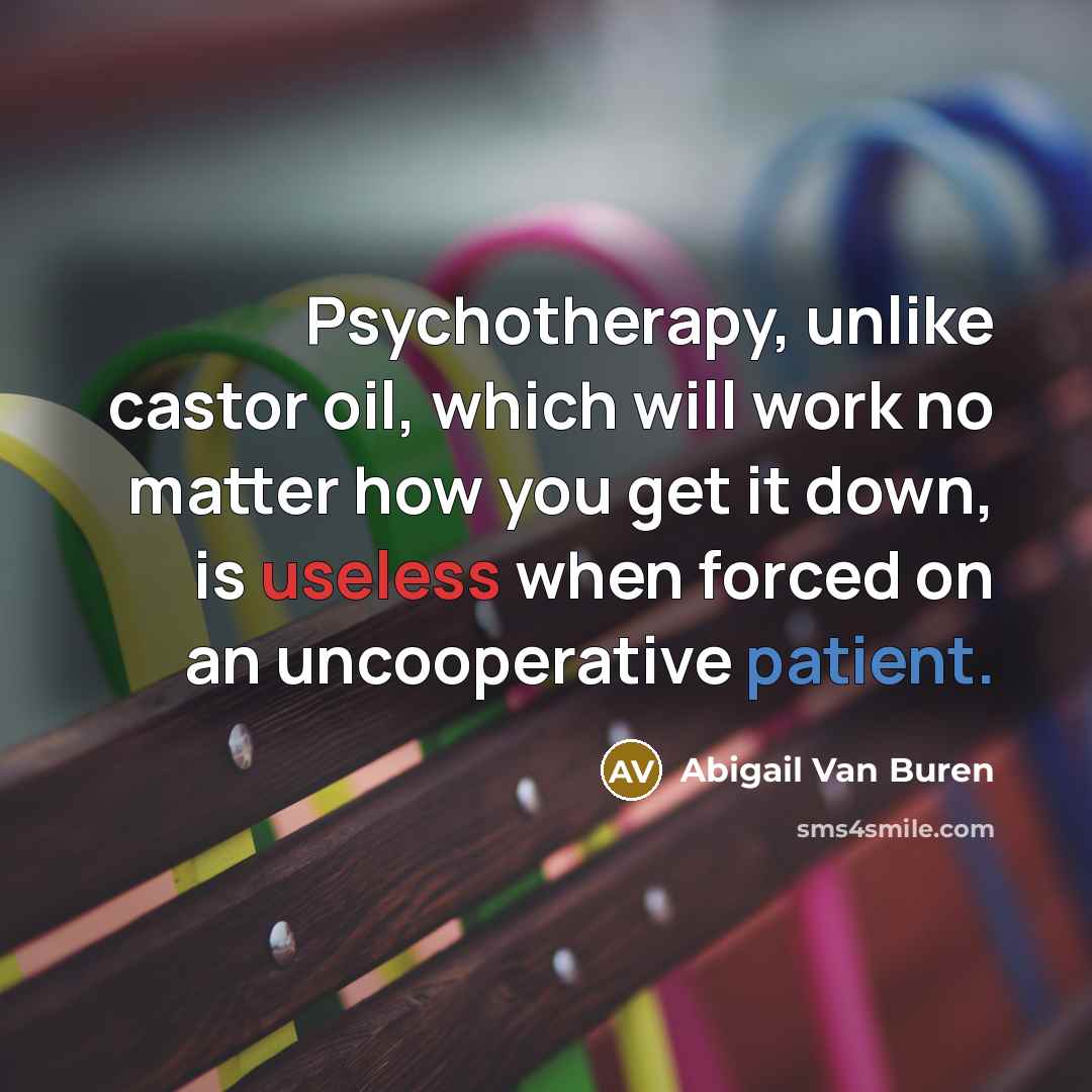 “Psychotherapy, unlike castor oil, which will work no matter how…” quote by Abigail Van Buren
