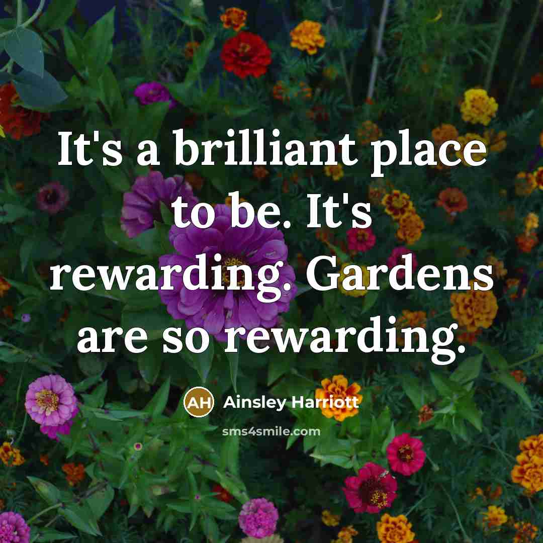 “It's a brilliant place to be. It's rewarding. Gardens are…” quote by Ainsley Harriott