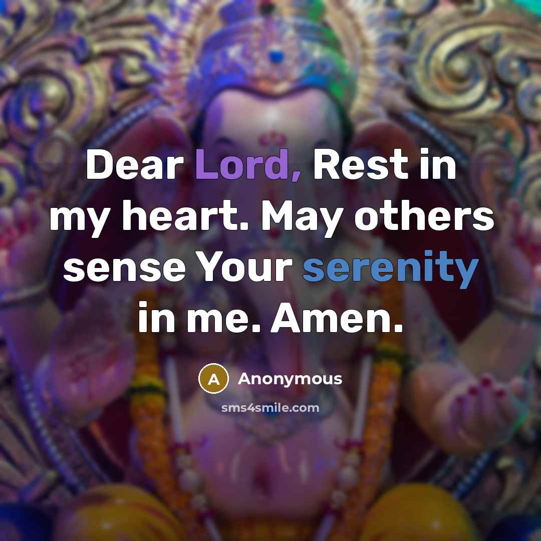 “Dear Lord, Rest in my heart. May others sense Your serenity in me. Amen.” quote by Anonymous