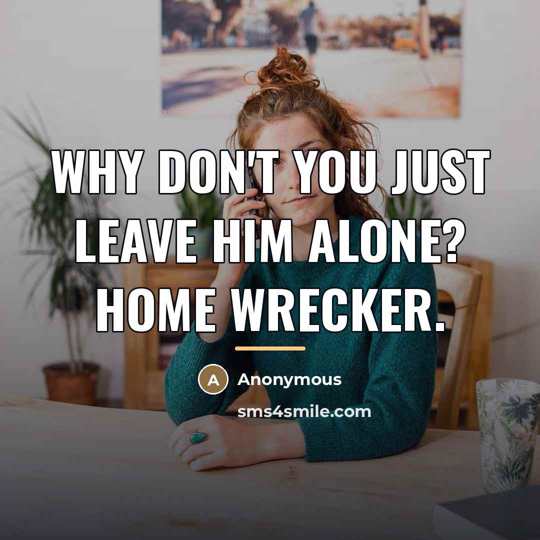 “Why don't you just leave him alone? Home wrecker.…” quote by Anonymous