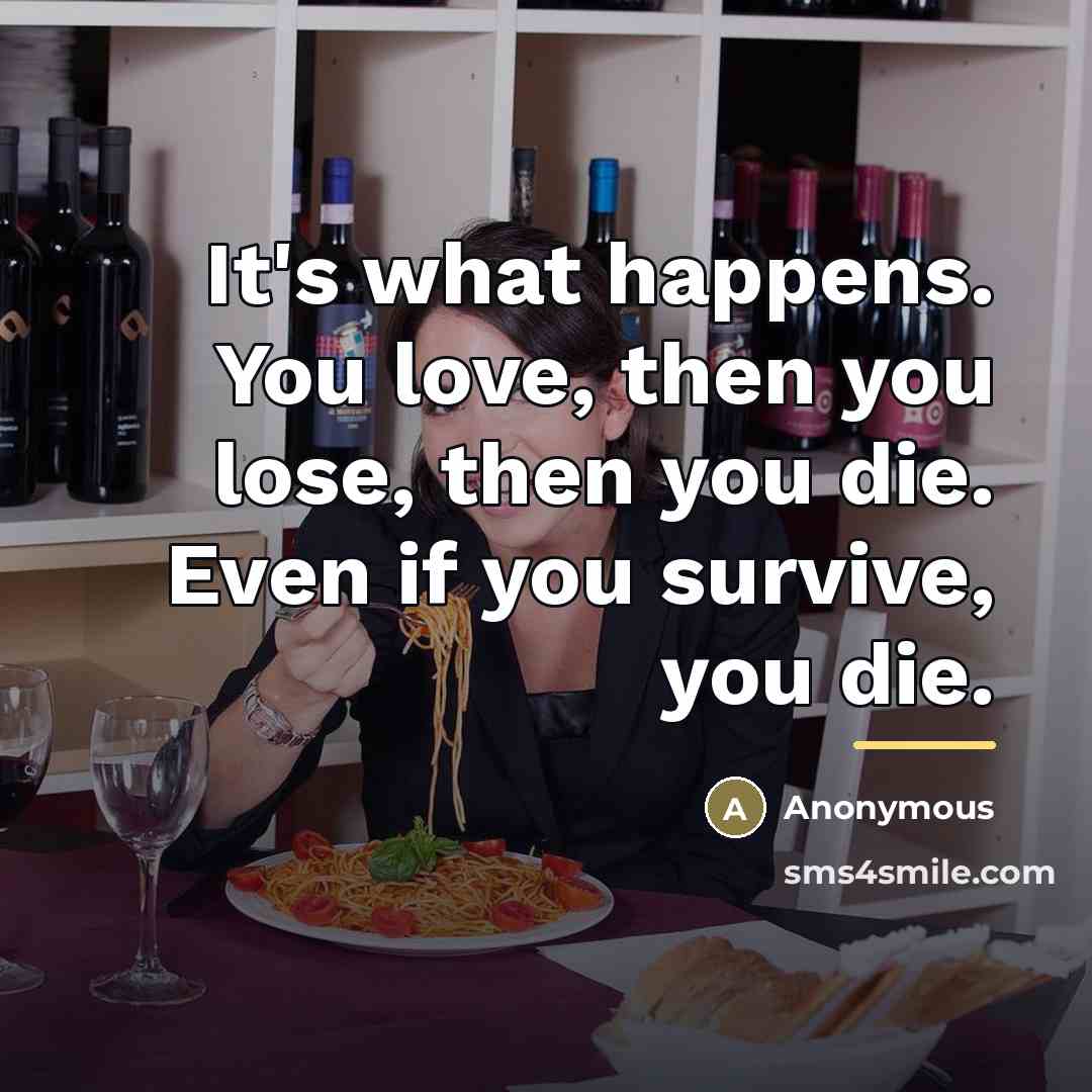 “It's what happens. You love, then you lose, then you…” quote by Anonymous