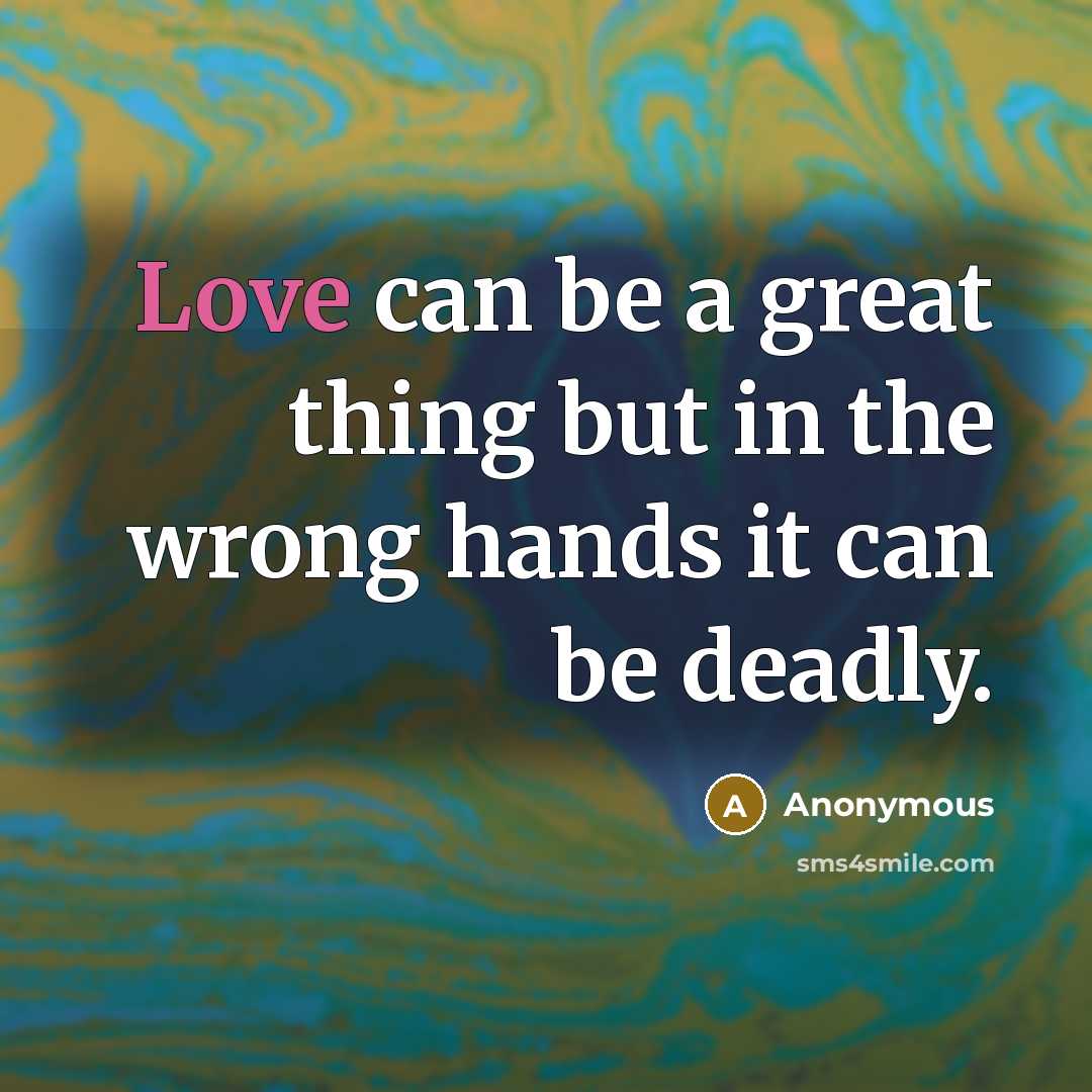 “Love can be a great thing but in the wrong…” quote by Anonymous