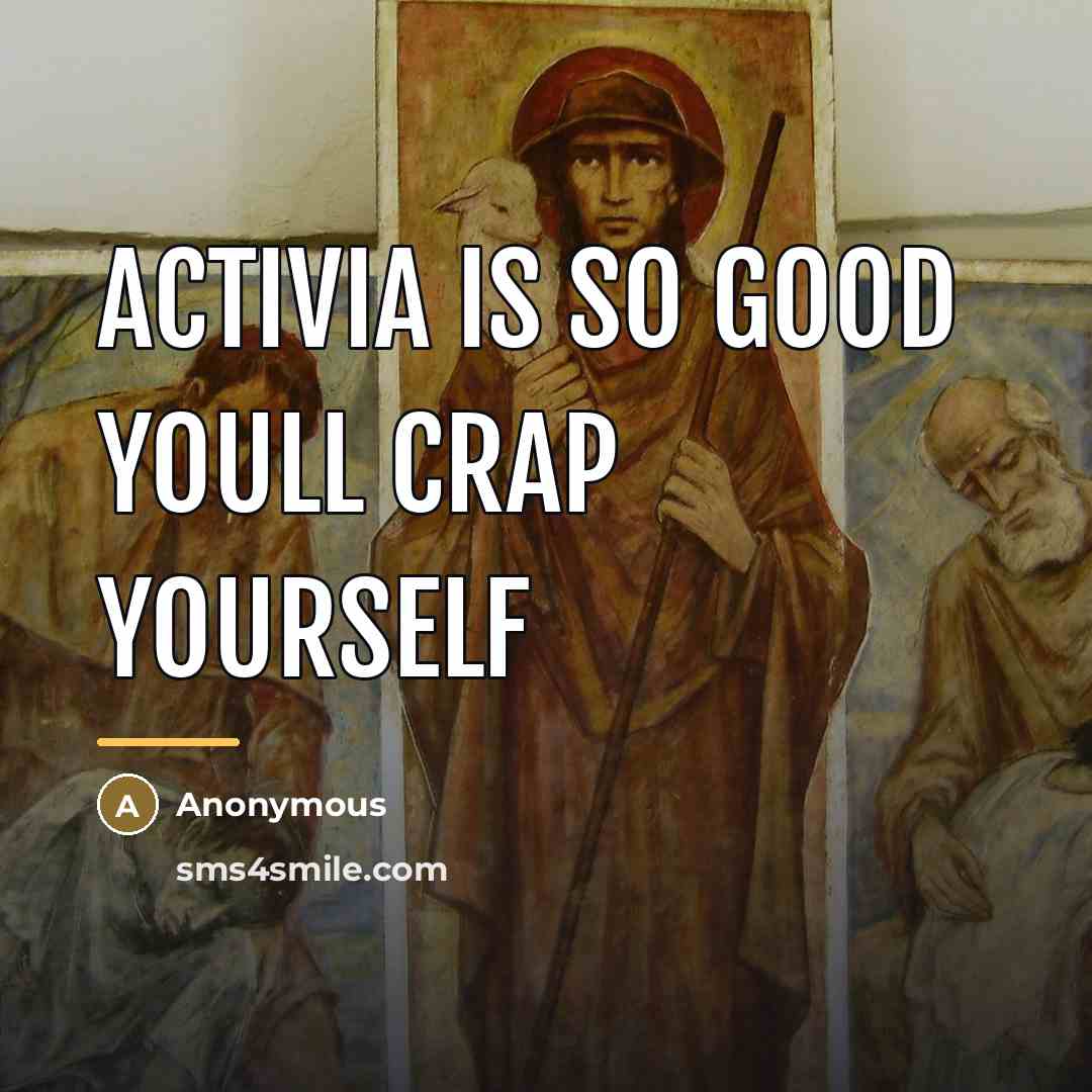 “Activia is so good youll crap yourself…” quote by Pete