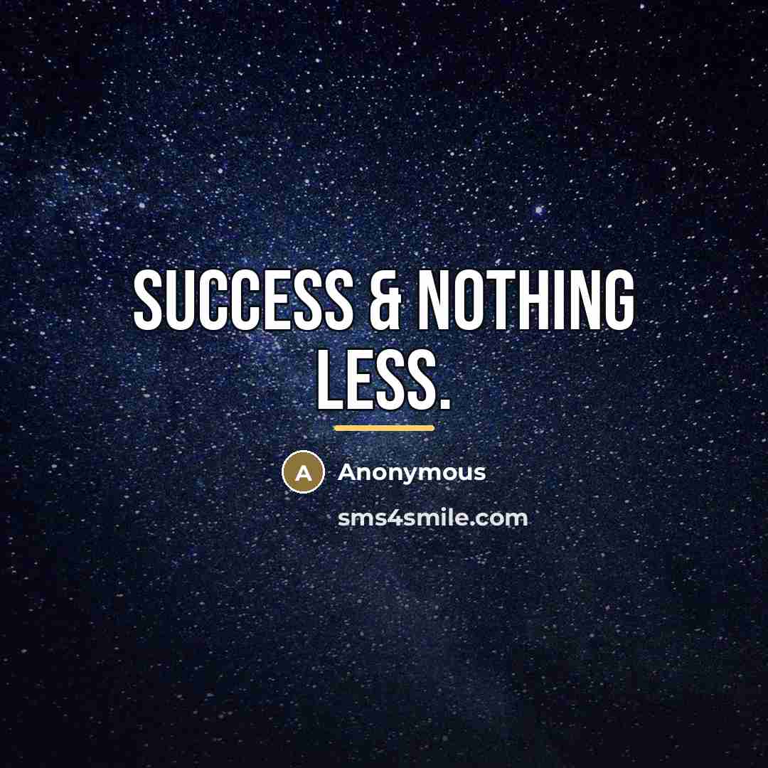 “Success & nothing less.…” quote by Anonymous