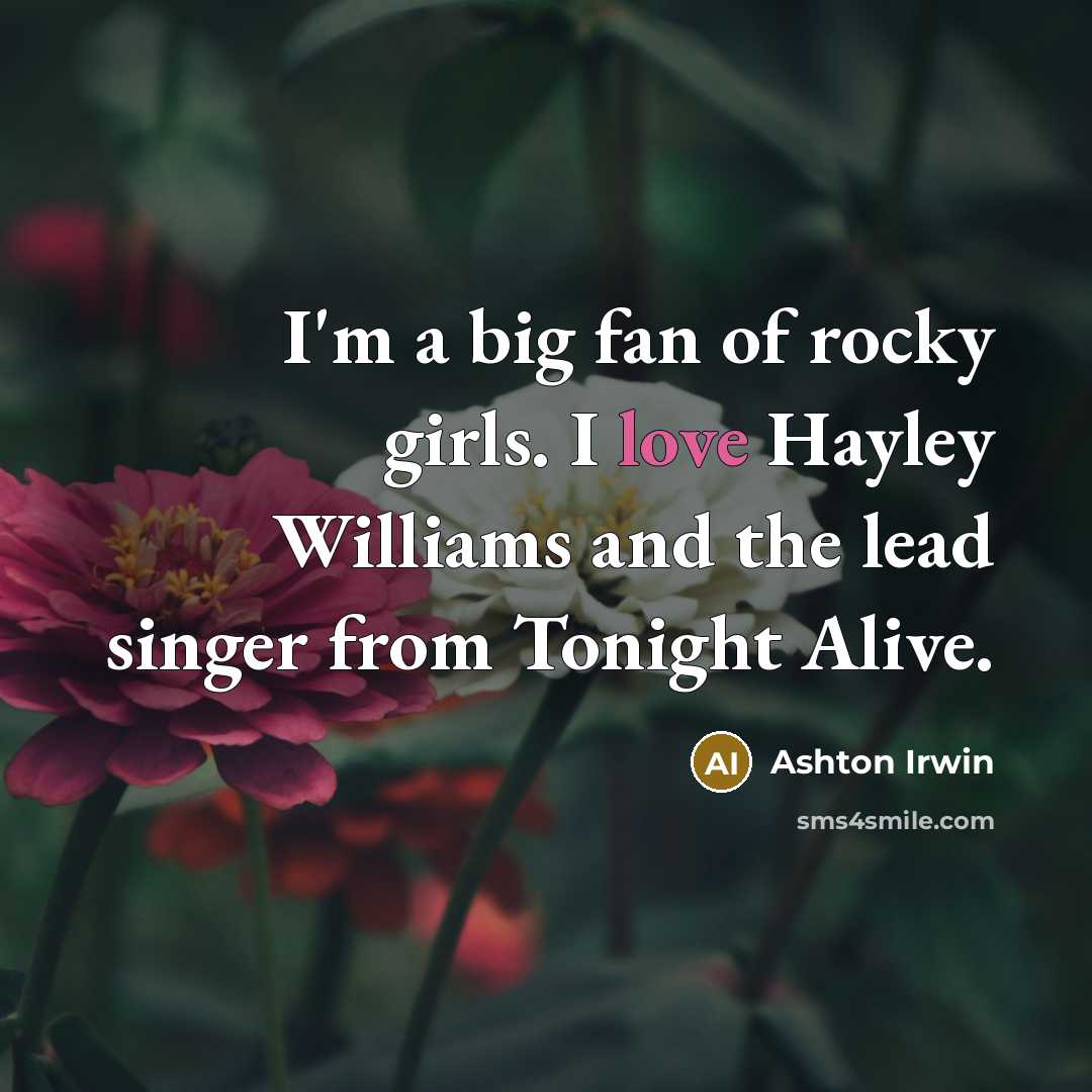 “I'm a big fan of rocky girls. I love Hayley…” quote by Ashton Irwin