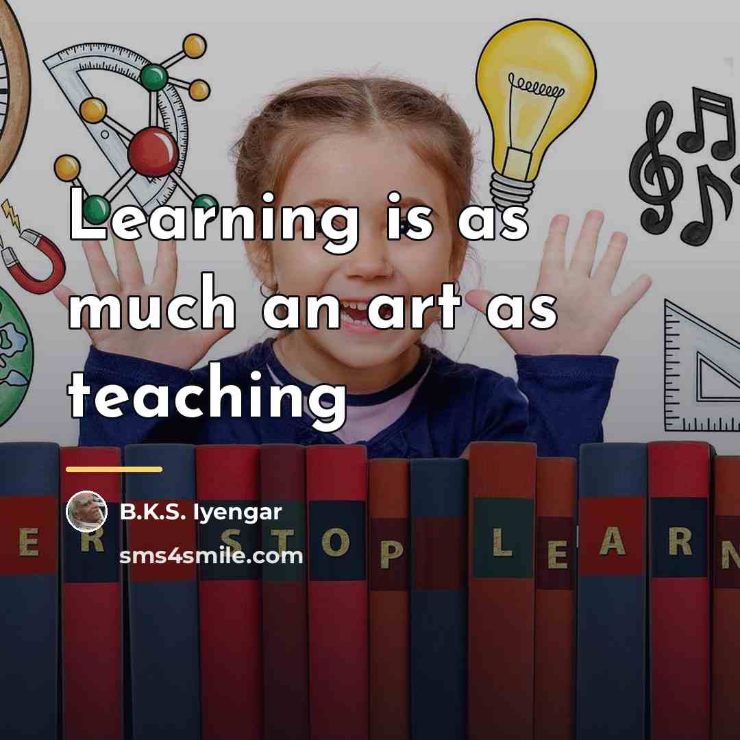 “Learning is as much an art as teaching…” quote by B.K.S. Iyengar