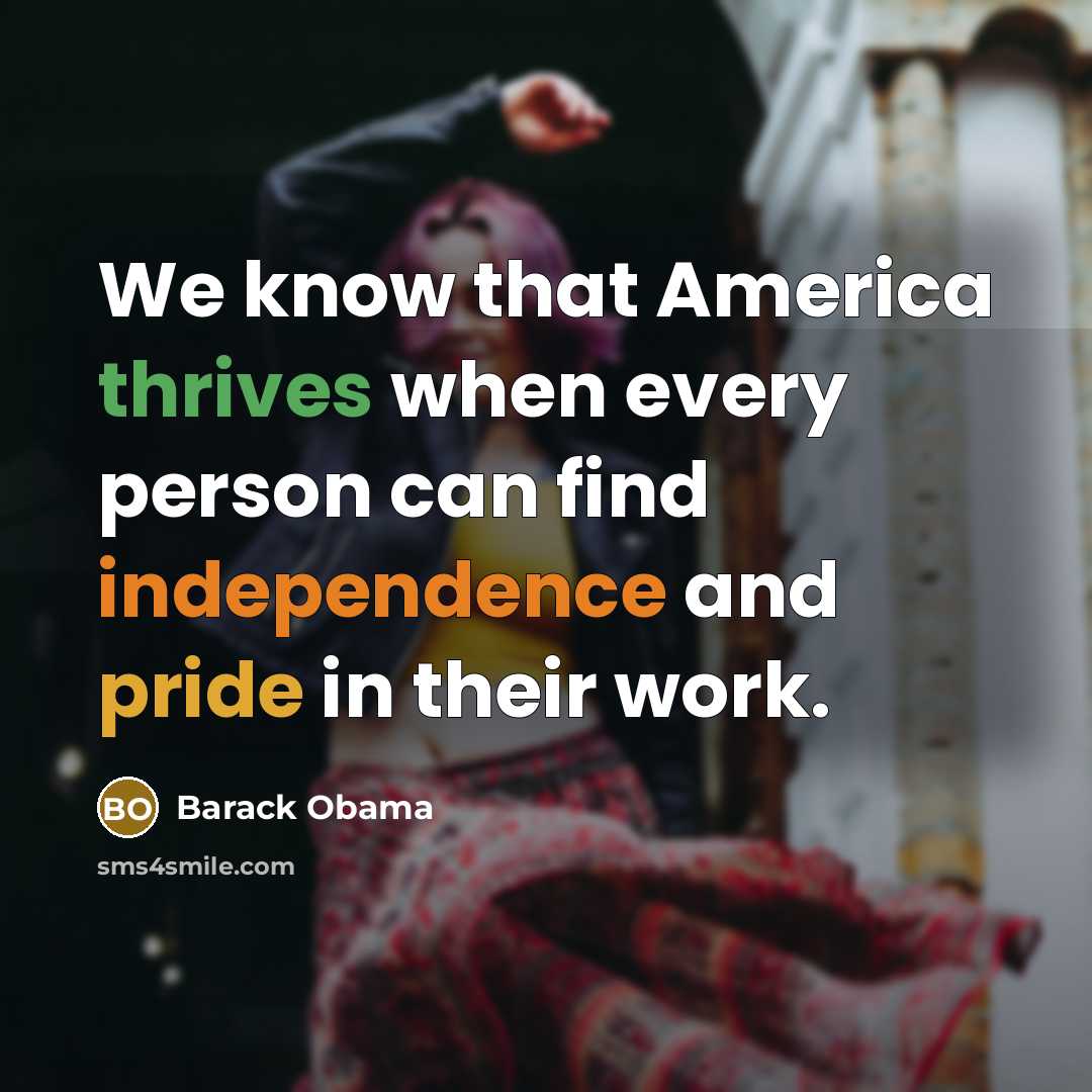 “We know that America thrives when every person can find independence and pride in their work.” quote by Barack Obama